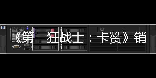 战士赞突破第入超销量一狂元0万万美 收卡