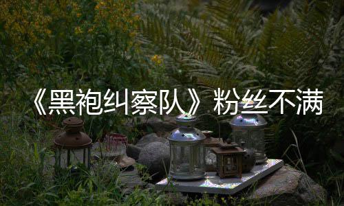 满第黑半仍要角袍纠情过五季无重亡剧丝不色死粉察队