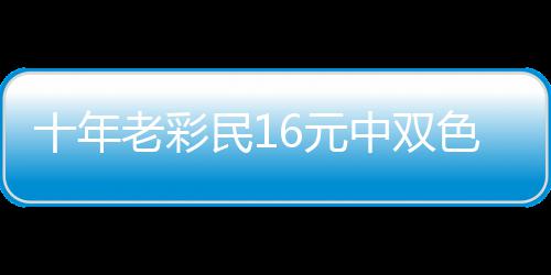 民1中双报答帮助老彩6元亲友9万 奖金先十年色球