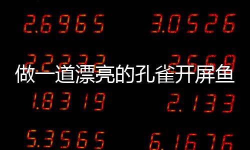 做一道漂剁椒亮的鱼鱼粉丝孔雀开屏开屏