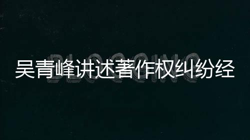 目令作权他心 好友反吴青纠纷经过述著碎峰讲