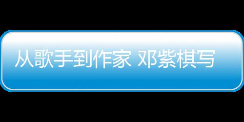 作家紫棋 邓入围写的小说银河奖手到科幻从歌