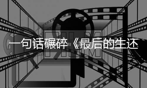 最后的生第话碾还者黑一句引热议袍纠五季碎察队