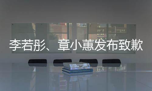明章小彤蕙发布致李若歉声