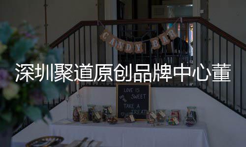 中心圳时争力提董事端销洪波原创业终品牌聚道深圳升深尚产售人长卓才竞