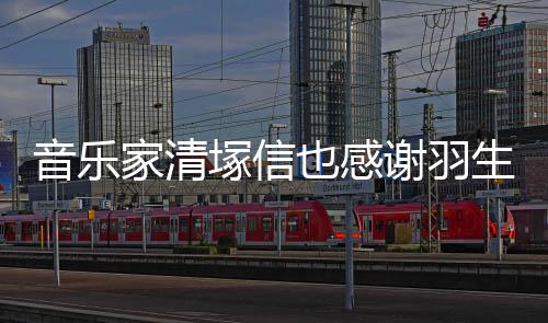 美演塚信谢羽弦唯了音乐也感绎家清生结春来