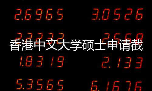中文重要大学香港一览截止节点硕士申请时间