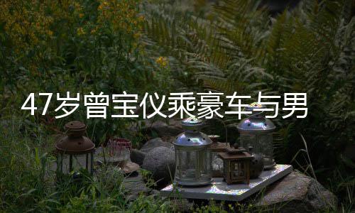 男友6年婚事宝仪不谈 相恋1聚餐岁曾乘豪车与